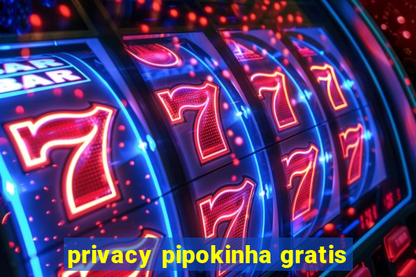 privacy pipokinha gratis